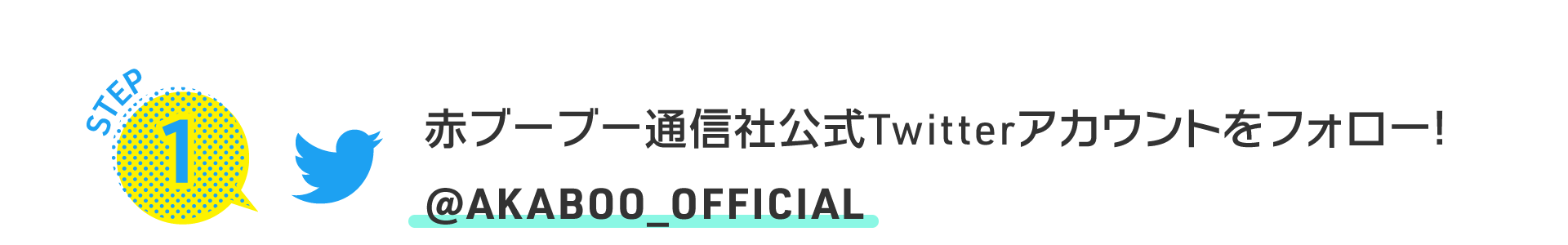 STEP1 赤ブーブー通信社公式Twitterアカウントをフォロー！@AKABOO_OFFICIAL