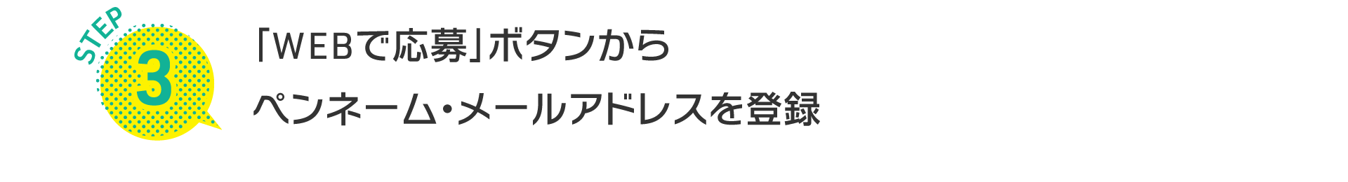 STEP3 「WEBで応募」ボタンからペンネーム・メールアドレスを登録