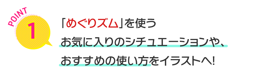 「めぐりズム」を使うお気に入りのシチュエーションや、おすすめの使い方をイラストへ！