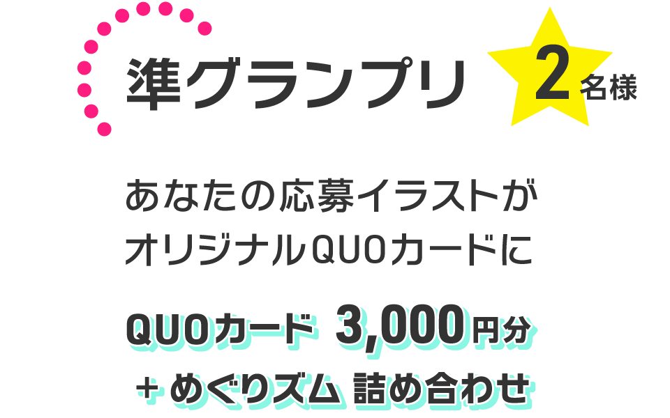 準グランプリ2名様 あなたの応募イラストがオリジナルQUOカードに「QUOカード3,000円分」＋「めぐりズム 詰め合わせ」